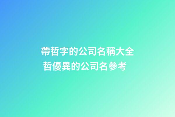 帶哲字的公司名稱大全 哲優異的公司名參考-第1張-公司起名-玄機派